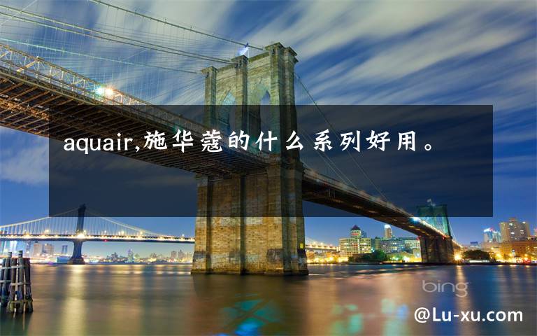 aquair,施华蔻的什么系列好用。