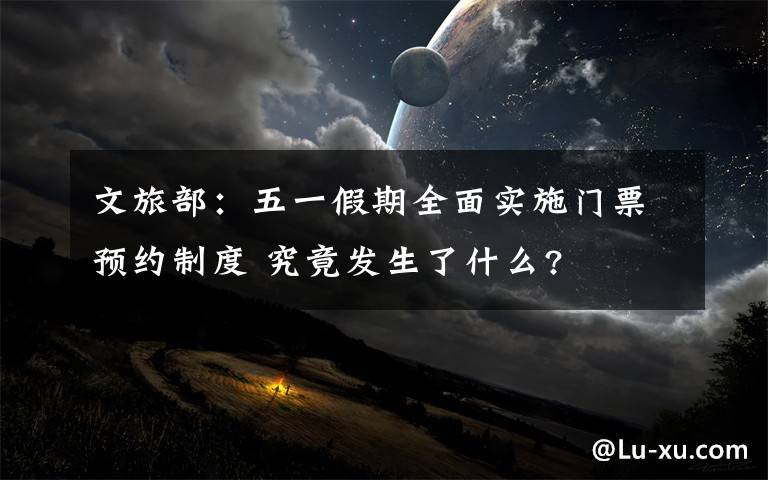 文旅部:五一假期全面实施门票预约制度 究竟发生了什么?