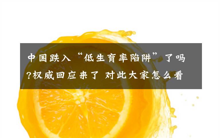 中国跌入“低生育率陷阱”了吗?权威回应来了 对此大家怎么看?