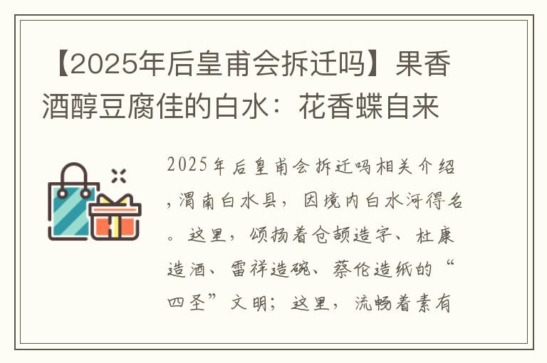 【2025年后皇甫会拆迁吗】果香酒醇豆腐佳的白水:花香蝶自来——“感知四十年·共筑新渭南”融媒体主题采访活动走进白水县