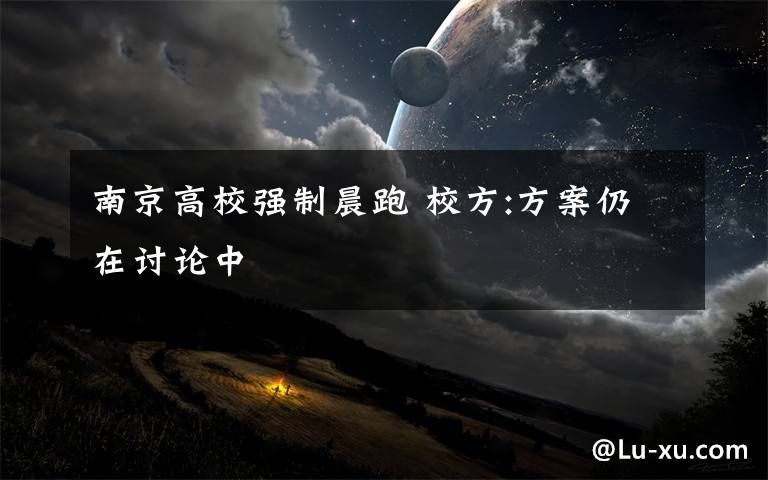 南京高校强制晨跑 校方:方案仍在讨论中