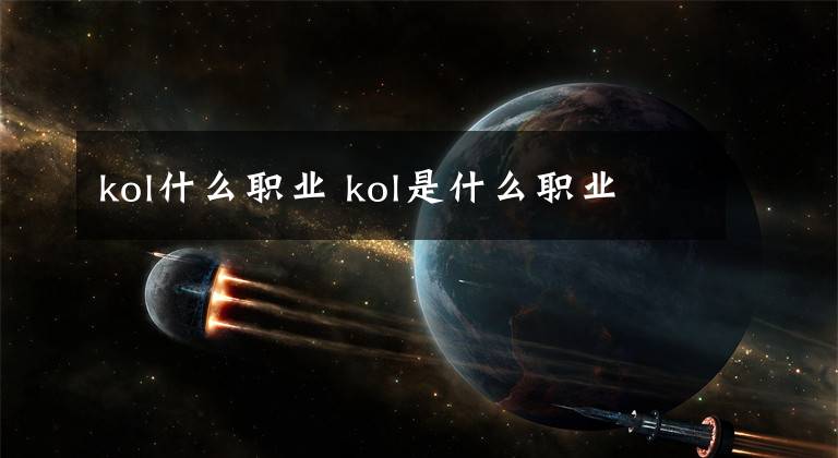 kol什么职业 kol是什么职业