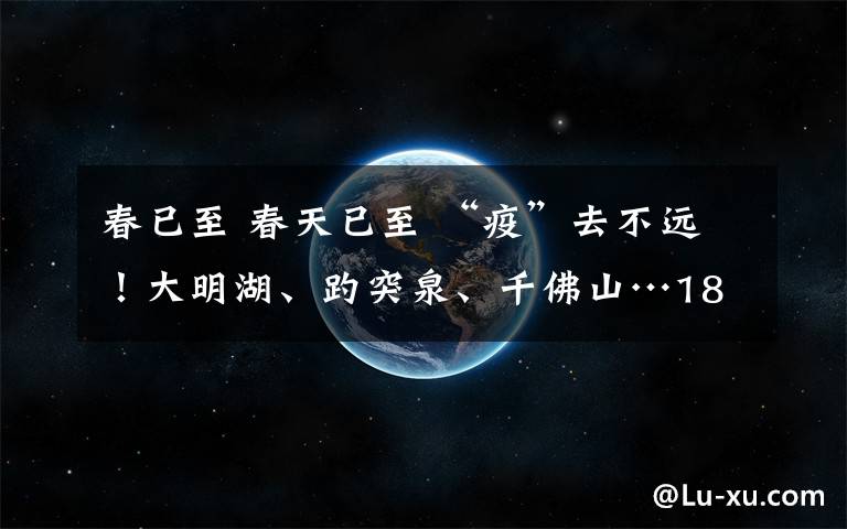 春已至 春天已至 “疫”去不远!大明湖、趵突泉、千佛山…18家公园景区开园啦!