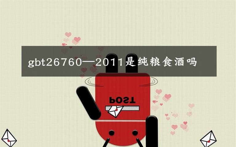gbt26760—2011是纯粮食酒吗
