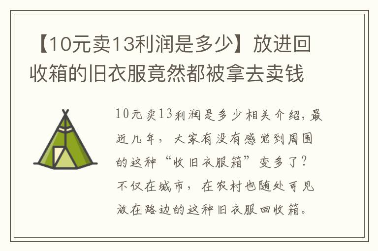 【10元卖13利润是多少】放进回收箱的旧衣服竟然都被拿去卖钱了!一车旧衣服能赚2000多