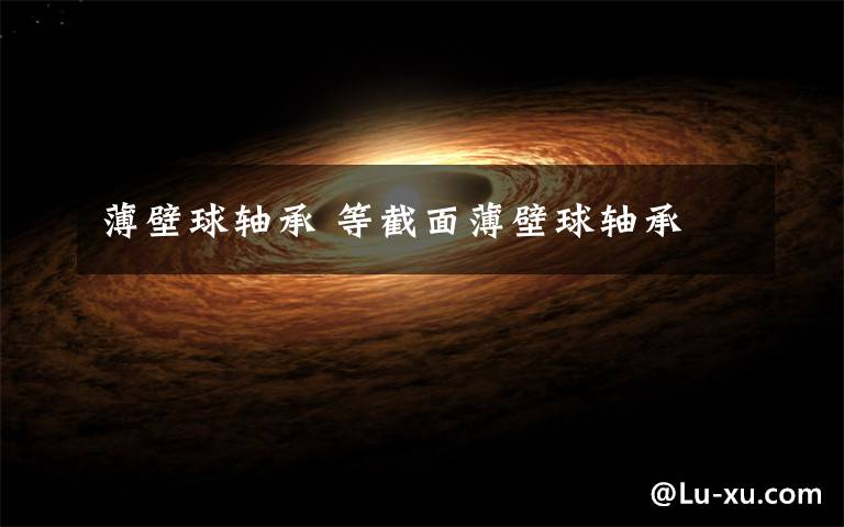 薄壁球轴承 等截面薄壁球轴承