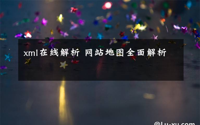 xml在线解析 网站地图全面解析