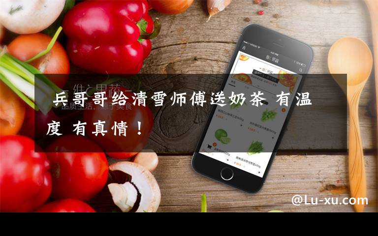  兵哥哥给清雪师傅送奶茶 有温度 有真情！