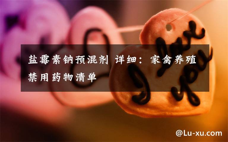 盐霉素钠预混剂 详细:家禽养殖禁用药物清单