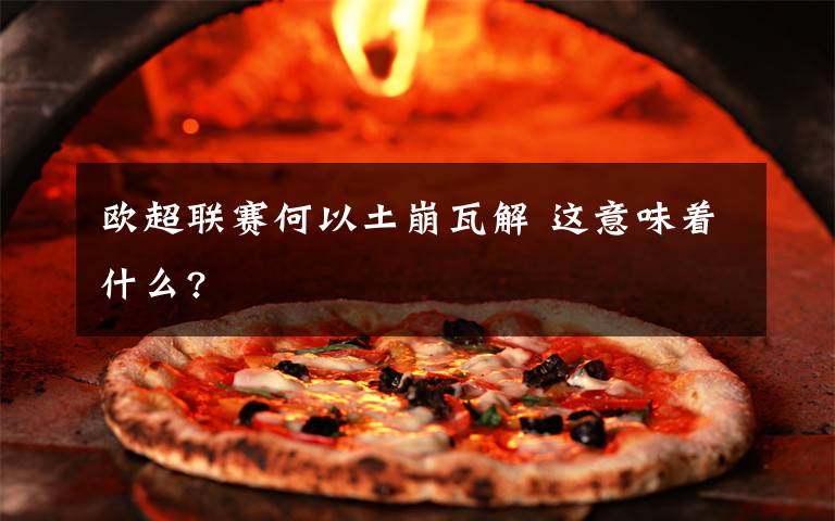 欧超联赛何以土崩瓦解 这意味着什么?