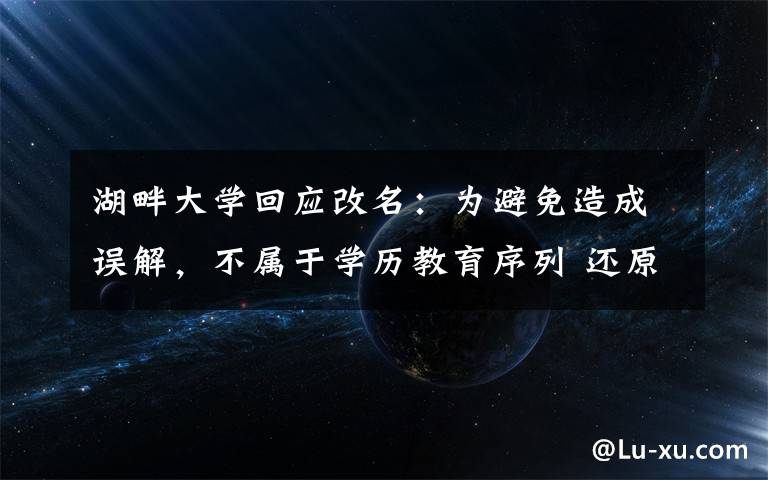 湖畔大学回应改名：为避免造成误解，不属于学历教育序列 还原事发经过及背后真相！