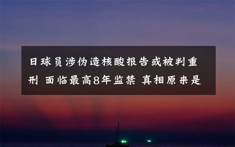 日球员涉伪造核酸报告或被判重刑 面临最高8年监禁 真相原来是这样!