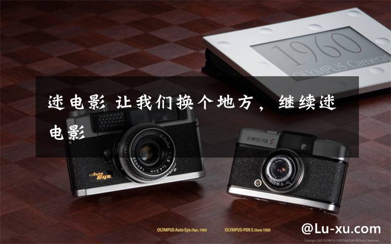 迷电影 让我们换个地方,继续迷电影