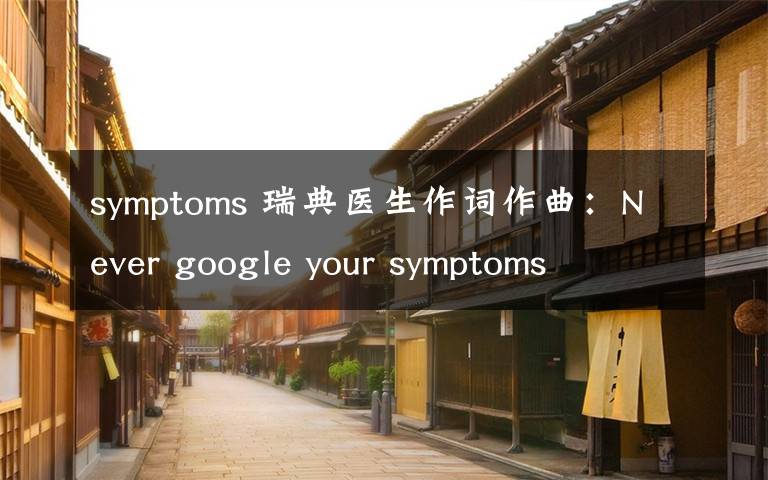 symptoms 瑞典医生作词作曲:Never google your symptoms