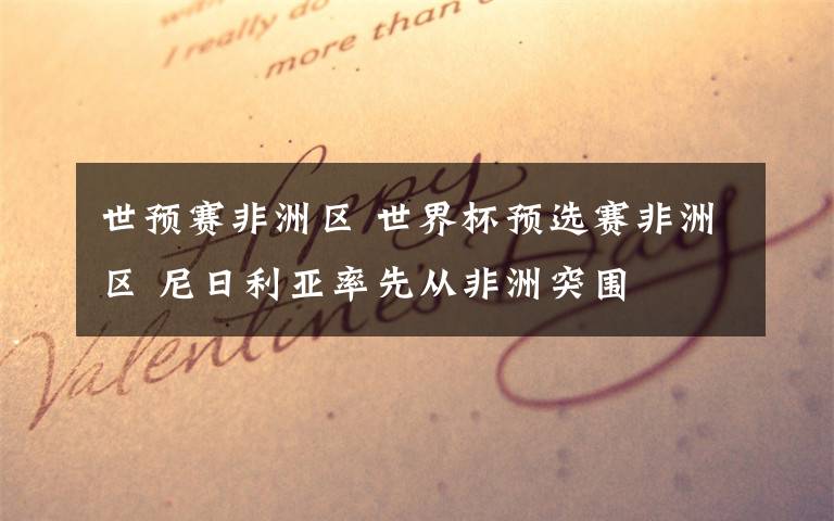 世预赛非洲区 世界杯预选赛非洲区 尼日利亚率先从非洲突围