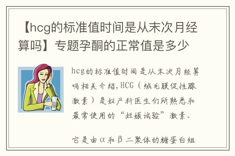 【hcg的标准值时间是从末次月经算吗】专题孕酮的正常值是多少?在这一范围,说明胎儿生长发育环境好