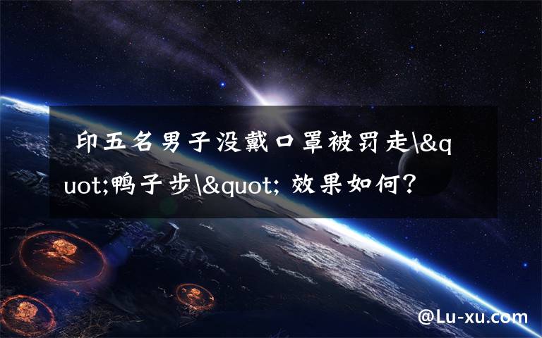 印五名男子没戴口罩被罚走"鸭子步" 效果如何?