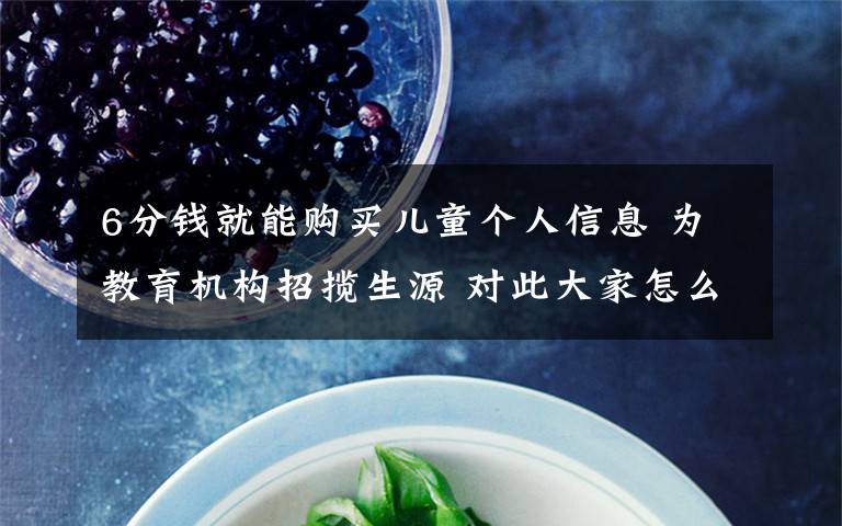 6分钱就能购买儿童个人信息 为教育机构招揽生源 对此大家怎么看?