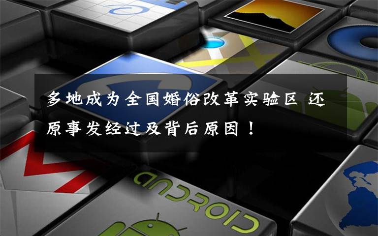 多地成为全国婚俗改革实验区 还原事发经过及背后原因！