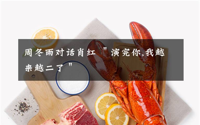 周冬雨对话肖红 ＂演完你,我越来越二了＂