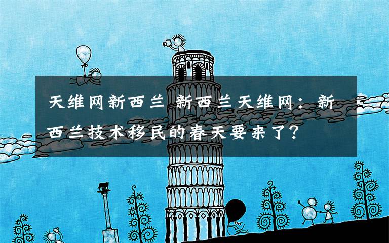 天维网新西兰 新西兰天维网：新西兰技术移民的春天要来了？