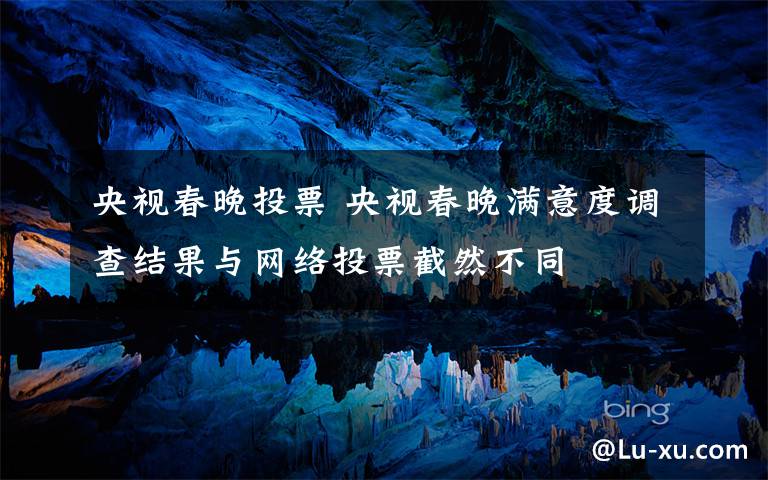 央视春晚投票 央视春晚满意度调查结果与网络投票截然不同