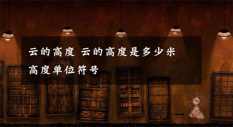 云的高度 云的高度是多少米 高度单位符号