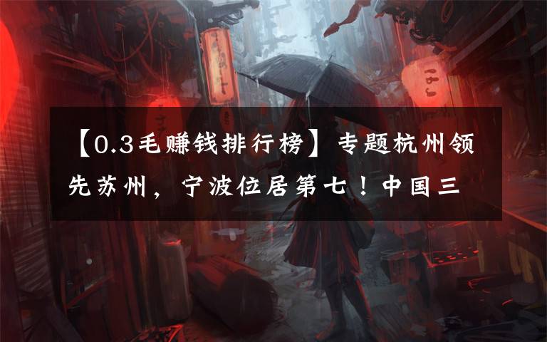 【0.3毛赚钱排行榜】专题杭州领先苏州，宁波位居第七！中国三季度人均收入十强
