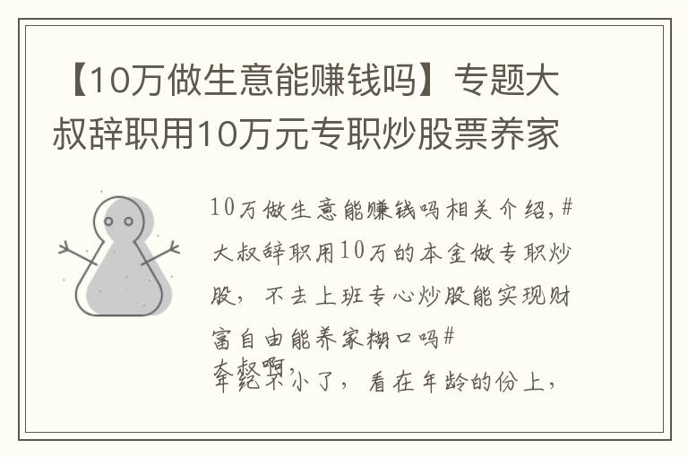【10万做生意能赚钱吗】专题大叔辞职用10万元专职炒股票养家,这是不是准备饿死全家的节奏啊