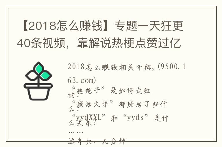 【2018怎么赚钱】专题一天狂更40条视频,靠解说热梗点赞过亿!这些内容怎么赚钱?