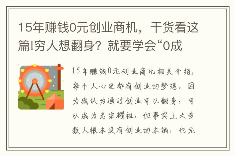 15年赚钱0元创业商机，干货看这篇!穷人想翻身？就要学会“0成本”创业：抓住下一轮暴富机会