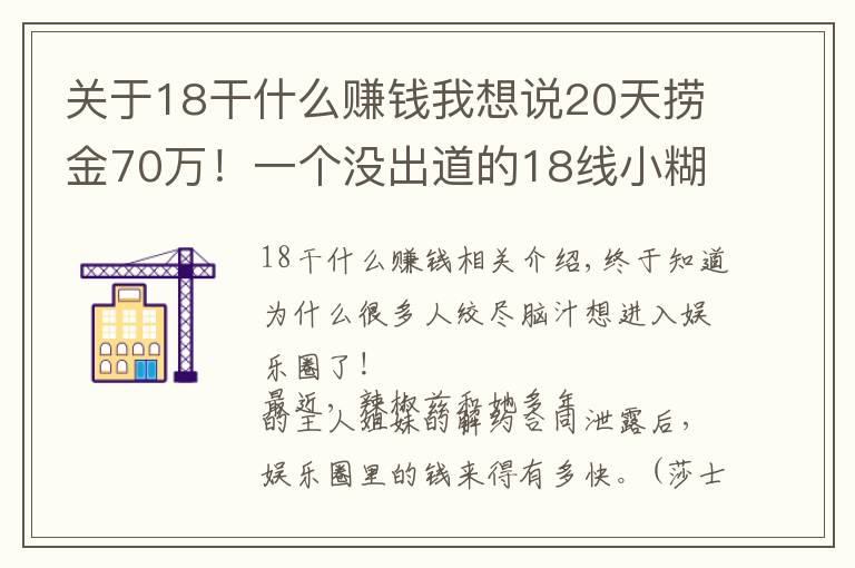 关于18干什么赚钱我想说20天捞金70万!一个没出道的18线小糊咖都这么赚钱?