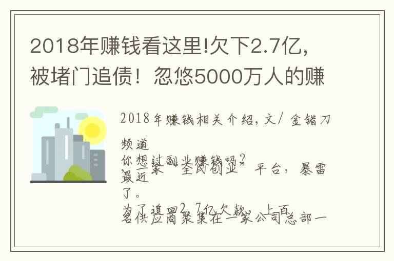 2018年赚钱看这里!欠下2.7亿,被堵门追债!忽悠5000万人的赚钱“骗局”,要凉了?