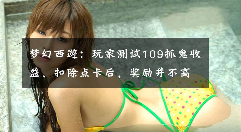 梦幻西游：玩家测试109抓鬼收益，扣除点卡后，奖励并不高