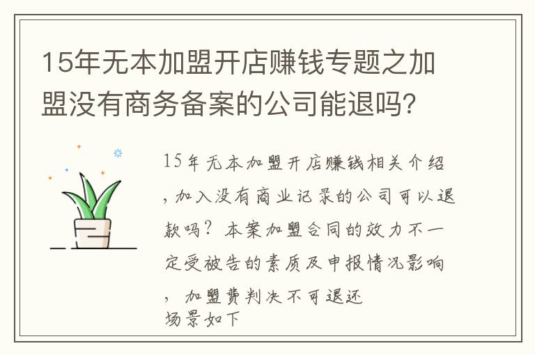 15年无本加盟开店赚钱专题之加盟没有商务备案的公司能退吗？