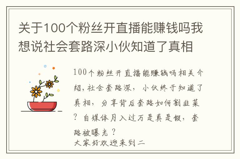 关于100个粉丝开直播能赚钱吗我想说社会套路深小伙知道了真相自媒体月入过万是真是假?割韭菜被曝光