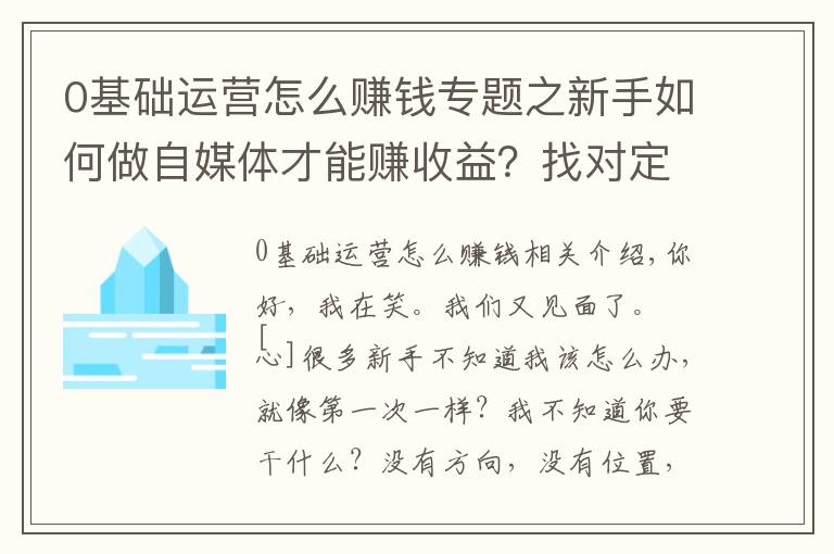 0基础运营怎么赚钱专题之新手如何做自媒体才能赚收益?找对定位,新手入门指南