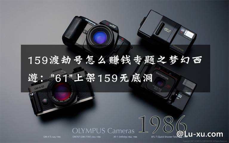 159渡劫号怎么赚钱专题之梦幻西游："61"上架159无底洞，附加150不磨武器，要烤火的节奏