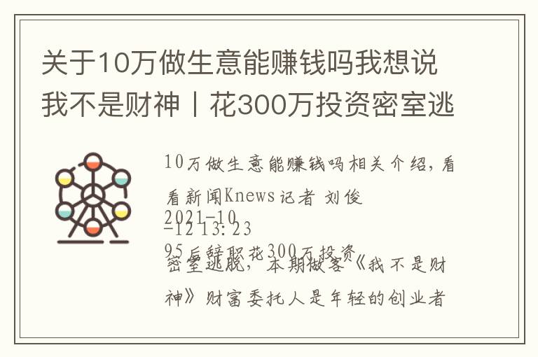 关于10万做生意能赚钱吗我想说我不是财神丨花300万投资密室逃脱,能赚钱吗?