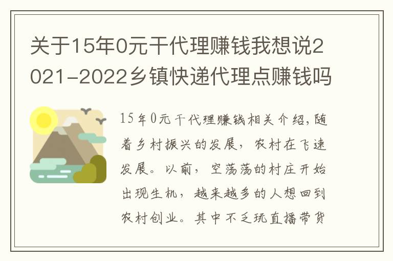 关于15年0元干代理赚钱我想说2021-2022乡镇快递代理点赚钱吗？代收点具体怎么开？