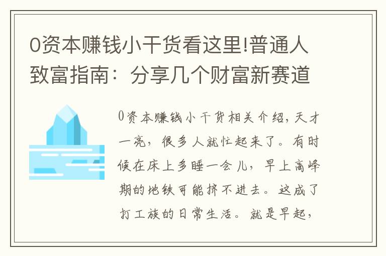 0资本赚钱小干货看这里!普通人致富指南：分享几个财富新赛道