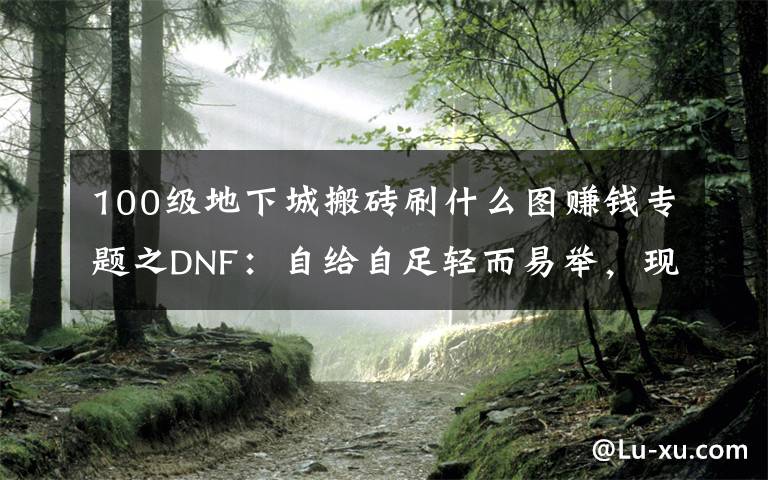 100级地下城搬砖刷什么图赚钱专题之DNF:自给自足轻而易举,现版本最容易的几大搬砖途径