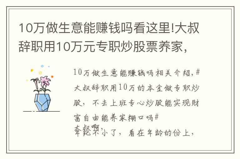 10万做生意能赚钱吗看这里!大叔辞职用10万元专职炒股票养家,这是不是准备饿死全家的节奏啊