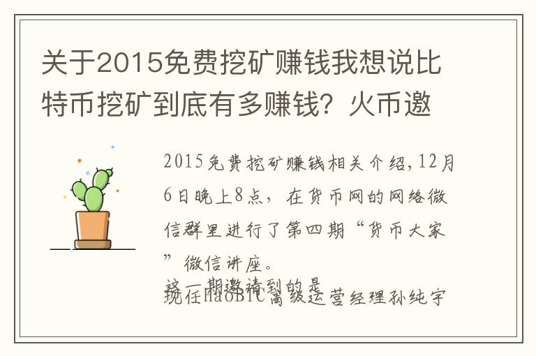 关于2015免费挖矿赚钱我想说比特币挖矿到底有多赚钱？火币邀矿工大牛解密