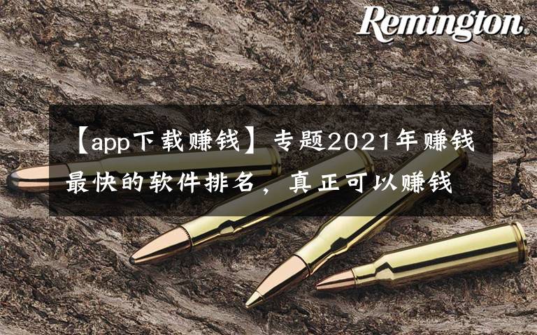 【app下载赚钱】专题2021年赚钱最快的软件排名，真正可以赚钱的软件