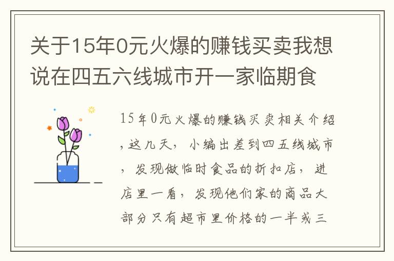 关于15年0元火爆的赚钱买卖我想说在四五六线城市开一家临期食品折扣店，一年最少能赚15万？