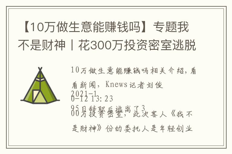 【10万做生意能赚钱吗】专题我不是财神丨花300万投资密室逃脱,能赚钱吗?