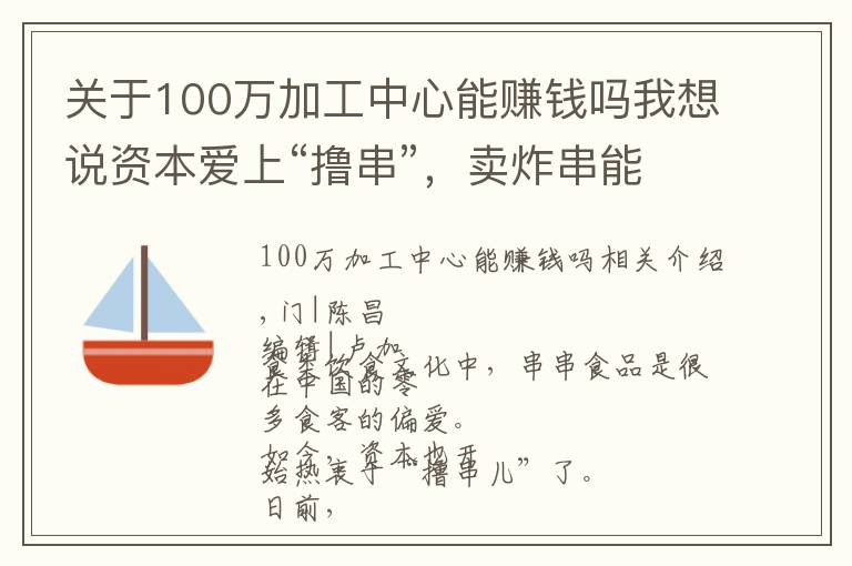 关于100万加工中心能赚钱吗我想说资本爱上“撸串”,卖炸串能有多赚钱?