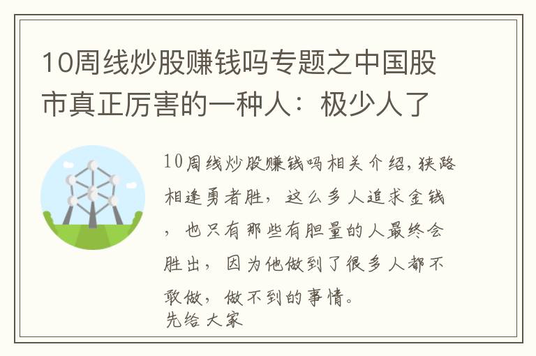 10周线炒股赚钱吗专题之中国股市真正厉害的一种人：极少人了解的“周线选股法”，十买九中，每买都在牛股启动前