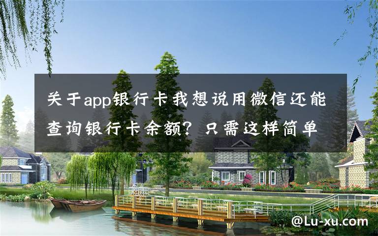 关于app银行卡我想说用微信还能查询银行卡余额?只需这样简单操作,你不会还不知道吧